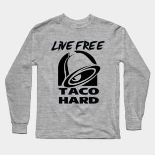 Live Free, Taco Hard Long Sleeve T-Shirt